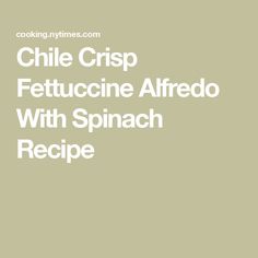 the words chile crisp fettuccine alfredo with spinach recipe are in white letters