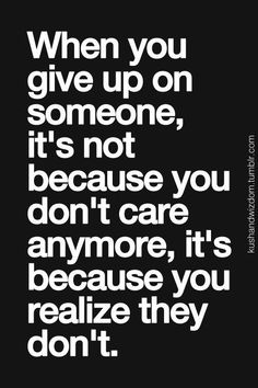 a black and white quote with the words when you give up on someone, it's not because you don't care