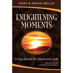 the book entitled, enlightening moments living beyond the frustration cycle by gary and racha bello