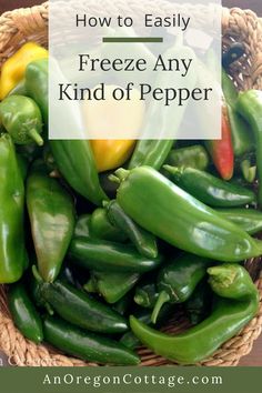 a basket full of green peppers with the words how to easily freeze any kind of pepper