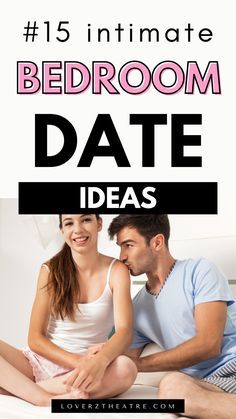 a man and woman sitting next to each other on a bed with the text 15 intimate bedroom date ideas