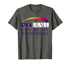 PRICES MAY VARY. Adderall You're My Wonderwall Lightweight, Classic fit, Double-needle sleeve and bottom hem Branded T Shirts, Top Styles, Fashion Branding, T Shirt, Clothes