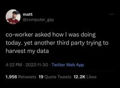 a tweet that reads, co - worker asked how i was doing today yet another third party trying to harvest my data