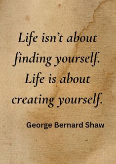 george bernard shaw quote on life isn't about finding yourself, life is about creating yourself