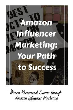 an advertisement with the words amazon influencer marketing, your path to success on it