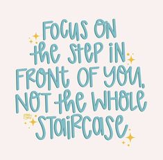 a quote that reads focus on the step in front of you, not the whole staircase