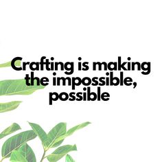 a green plant with the words crafting is making the impossible, possible