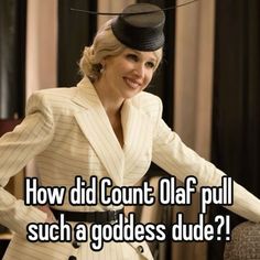 a woman in a white suit and black hat with the caption how did count olaf pull such a goddess dude?