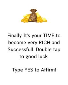 a bag full of gold coins with the words, finally it's your time to become very rich and successful double tap to good luck type yes to affirm