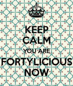 a poster with the words, keep calm you are fortylicious now