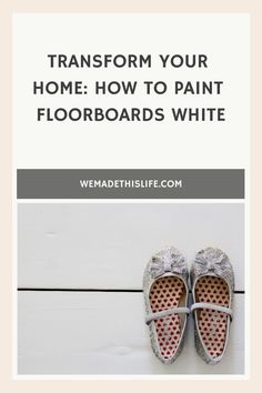 Transform your home: Painting floorboards white, featuring baby shoes on painted floor. White Floorboards