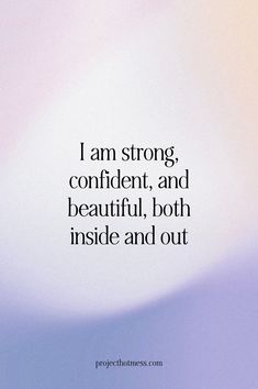 a quote that reads i am strong, confident, and beautiful, both inside and out