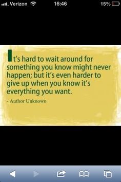 an image of a quote on the back of a cell phone with text that reads it's hard to wait around for something you know might never happen