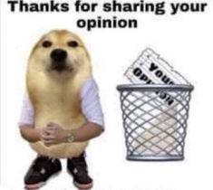 a dog is standing next to a trash can with the caption thank for sharing your opinion