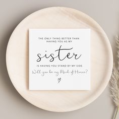 a card that says, the only thing better than having you as my sister is having you stand by my side