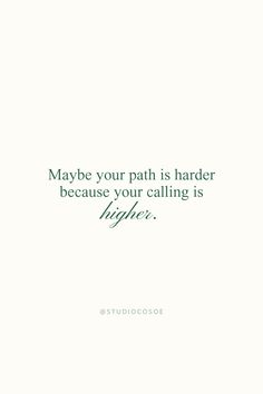 a quote that reads maybe your path is harder because your calling is higher