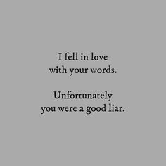 an image with the words i fell in love with your words unfortunately you were a good liar