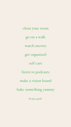 a green and white photo with the words clean your room go on a walk watch movies get organized listen to videos make a vision board bake something dummy