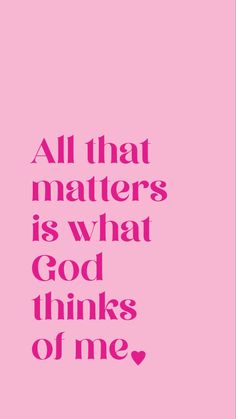 a pink poster with the words all that matters is what god thinks of me