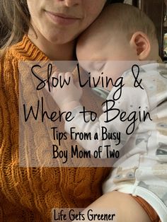 a woman holding a baby with the words slow living and where to begin tips from a busy boy mom of two