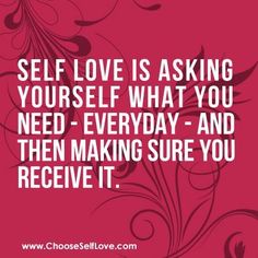 a quote that says self love is asking yourself what you need everyday and then making sure you receive it