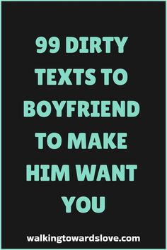 the text reads 99 dirty texts to boyfriend to make him want you on black background