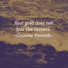 an image of the ocean with a quote about real gold does not fear the furnace - chinese prove