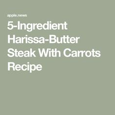 the words 5 ingredient harissa butter steak with carrots recipe