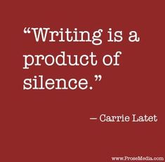 a quote on writing is a product of silentce by carnie latet,