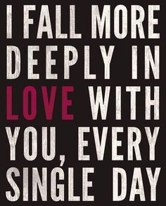 a poster with the words i fall more deeply in love with you, every single day