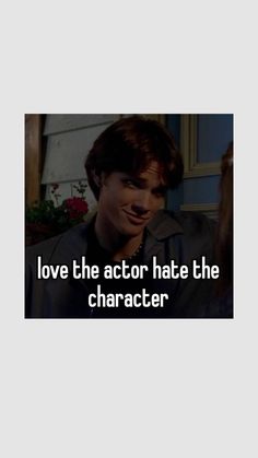 a man is talking to another person with the caption love the actor hate the character