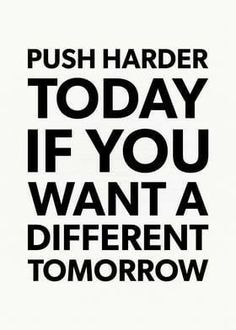 a black and white poster with the words push harder today if you want a different tomorrow