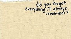 a piece of paper with the words did you forget everything i'll always remember?