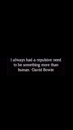 a black and white photo with the words i always had a repulsive need to be something more than human - david bowle