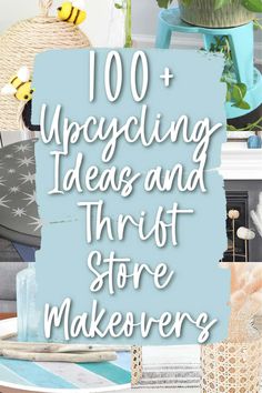 the words, 100 + upcycling ideas and thrift store makeovers