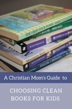 four children's books stacked on top of each other with the title, a christian mom's guide to choosing clean books for kids