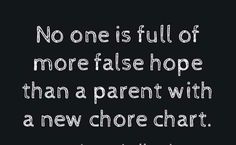 a black and white photo with the words no one is full of more false hope than a parent with a new chore chart