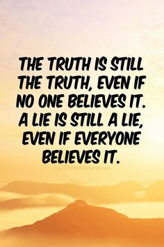 the truth is still the truth, even if no one belies it