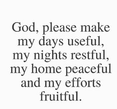 a quote that says god, please make my days useful, my nights restful, my home peaceful and my efforts fruitful