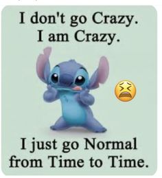 an image of a cartoon character saying i don't go crazy, i am crazy