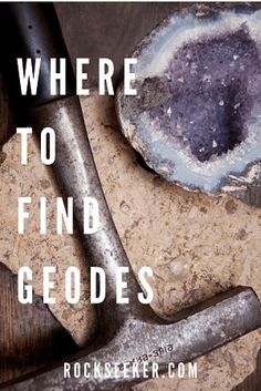 there is a hammer and some rocks with the words, where to find geodes