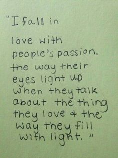 someone wrote this poem on the wall in front of their bathroom mirror that says i fall in love with people's passion, the way their eyes light up when they talk about