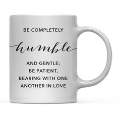 a white coffee mug with the words be completely humble and gentle, be patient, bearing with one another in love