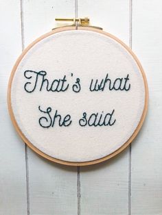 a hand embroidered hoop with the words, that's what she said