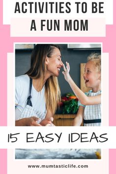 a mother and her child with text overlay that reads 15 easy activities to be a fun mom