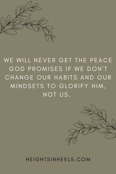 a quote with the words, we will never get the peace that god provides if we don't change our habits and our minds to glory him, not us