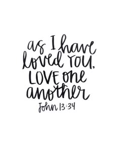 the words as i have loved you, love one another john 13 - 24 in black ink