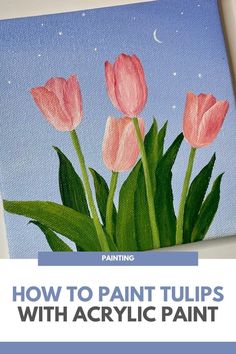 painting with acrylic paint how to paint tulips with acrylic paint