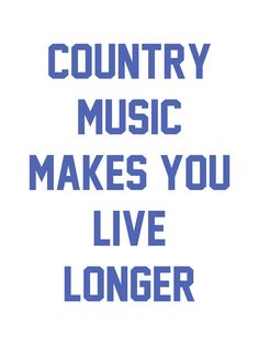 the words country music makes you live longer are shown in blue on a white background