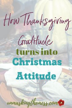 a plate with napkins on it and the words how thanksgiving grateful turns into christmas attitude